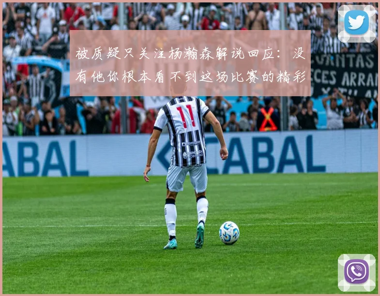 被质疑只关注杨瀚森解说回应：没有他你根本看不到这场比赛的精彩